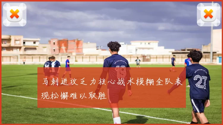 马刺进攻乏力核心战术模糊全队表现松懈难以取胜